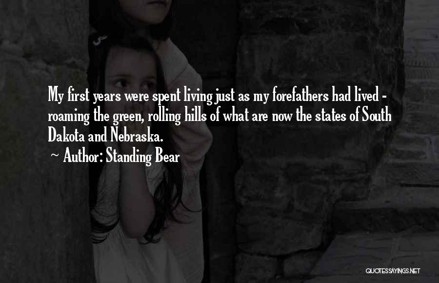 Standing Bear Quotes: My First Years Were Spent Living Just As My Forefathers Had Lived - Roaming The Green, Rolling Hills Of What