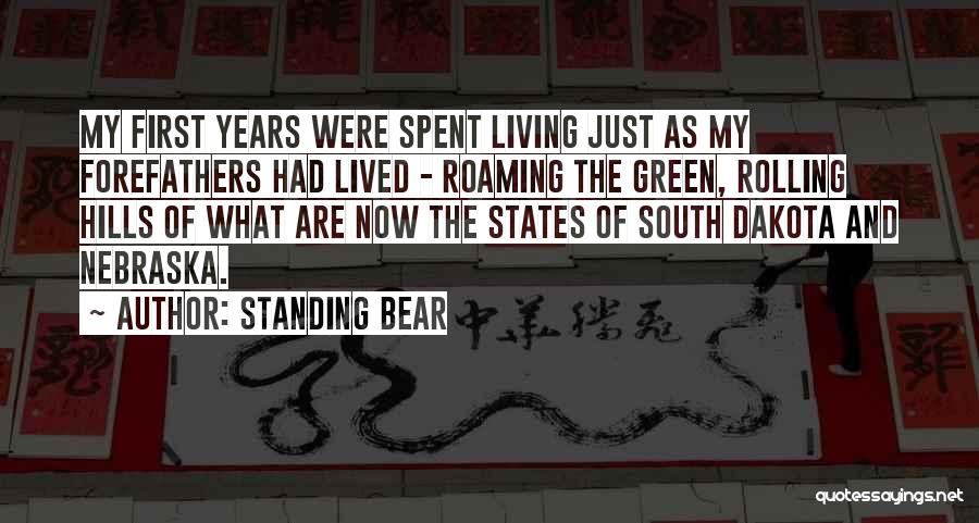 Standing Bear Quotes: My First Years Were Spent Living Just As My Forefathers Had Lived - Roaming The Green, Rolling Hills Of What