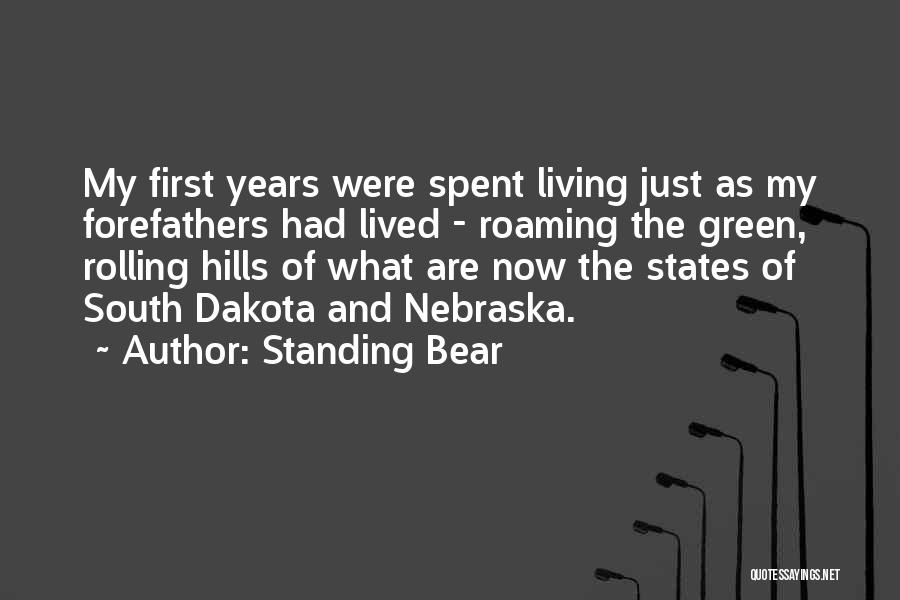 Standing Bear Quotes: My First Years Were Spent Living Just As My Forefathers Had Lived - Roaming The Green, Rolling Hills Of What