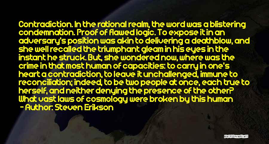 Steven Erikson Quotes: Contradiction. In The Rational Realm, The Word Was A Blistering Condemnation. Proof Of Flawed Logic. To Expose It In An