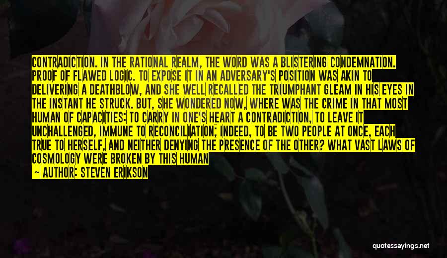 Steven Erikson Quotes: Contradiction. In The Rational Realm, The Word Was A Blistering Condemnation. Proof Of Flawed Logic. To Expose It In An