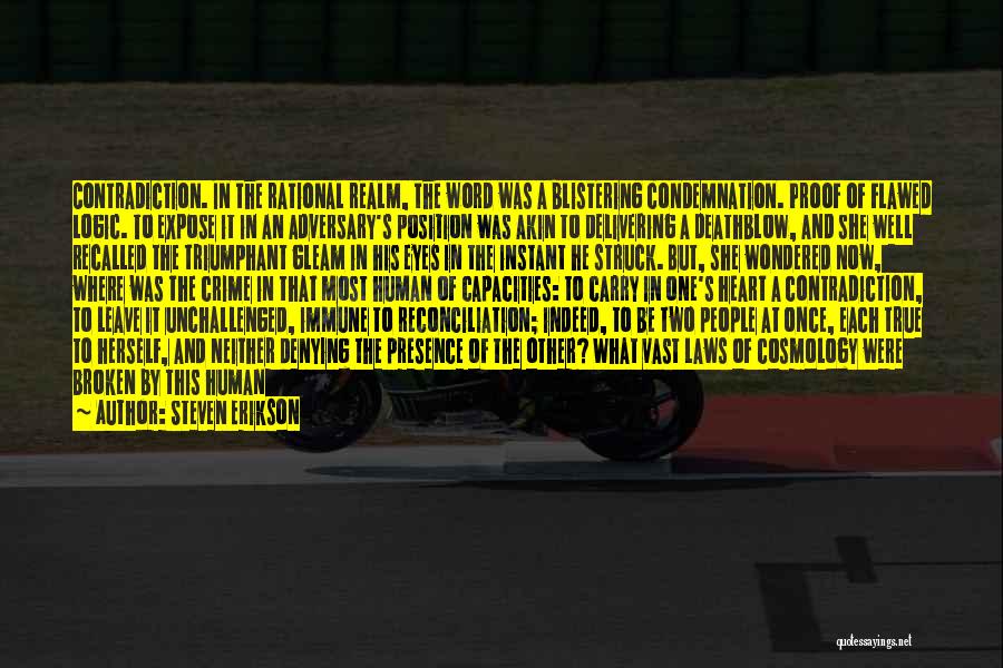Steven Erikson Quotes: Contradiction. In The Rational Realm, The Word Was A Blistering Condemnation. Proof Of Flawed Logic. To Expose It In An