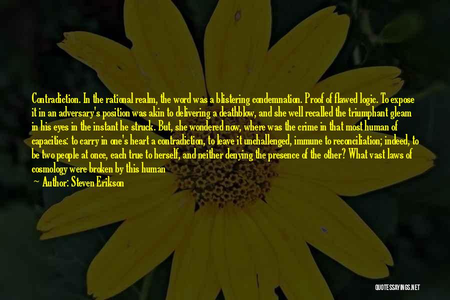 Steven Erikson Quotes: Contradiction. In The Rational Realm, The Word Was A Blistering Condemnation. Proof Of Flawed Logic. To Expose It In An