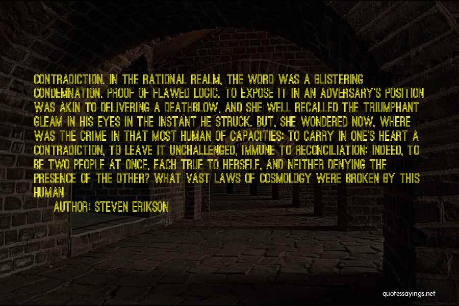 Steven Erikson Quotes: Contradiction. In The Rational Realm, The Word Was A Blistering Condemnation. Proof Of Flawed Logic. To Expose It In An