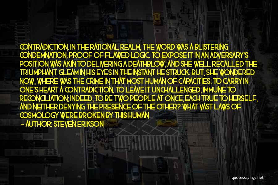 Steven Erikson Quotes: Contradiction. In The Rational Realm, The Word Was A Blistering Condemnation. Proof Of Flawed Logic. To Expose It In An