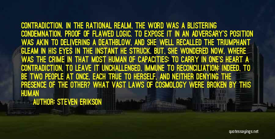 Steven Erikson Quotes: Contradiction. In The Rational Realm, The Word Was A Blistering Condemnation. Proof Of Flawed Logic. To Expose It In An