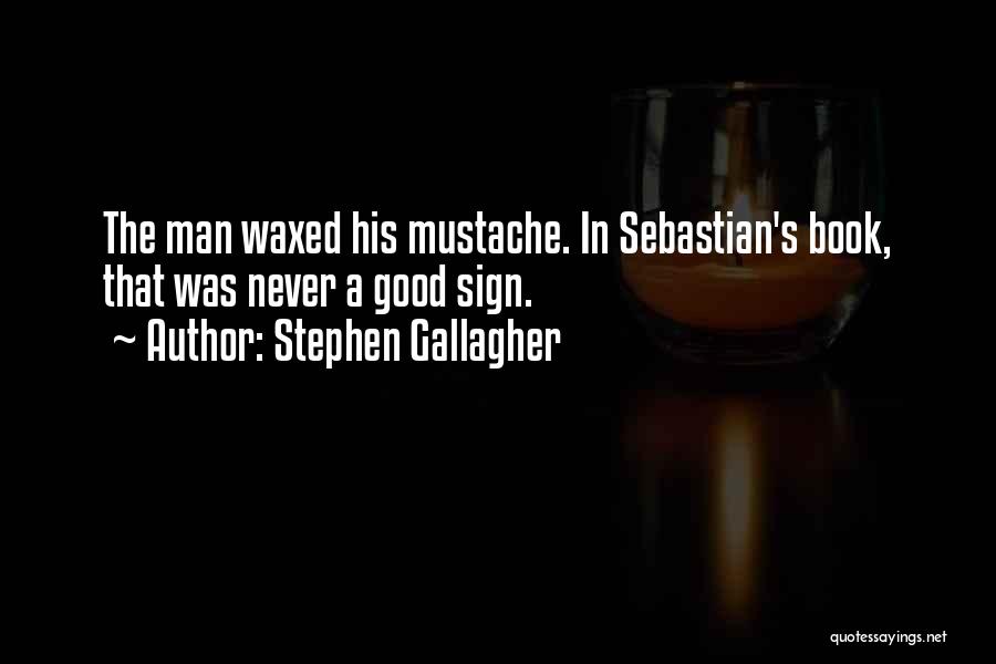 Stephen Gallagher Quotes: The Man Waxed His Mustache. In Sebastian's Book, That Was Never A Good Sign.