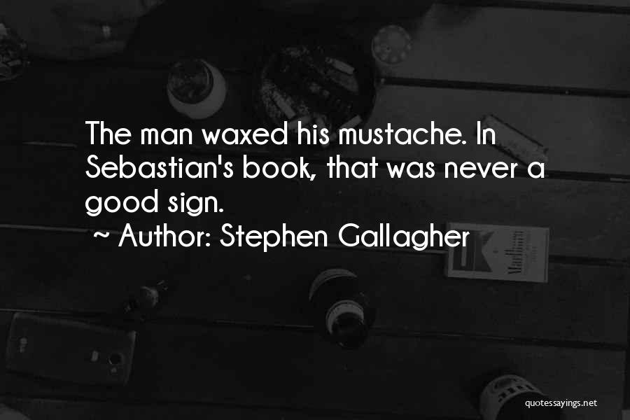 Stephen Gallagher Quotes: The Man Waxed His Mustache. In Sebastian's Book, That Was Never A Good Sign.