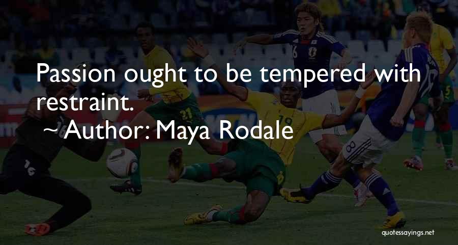Maya Rodale Quotes: Passion Ought To Be Tempered With Restraint.