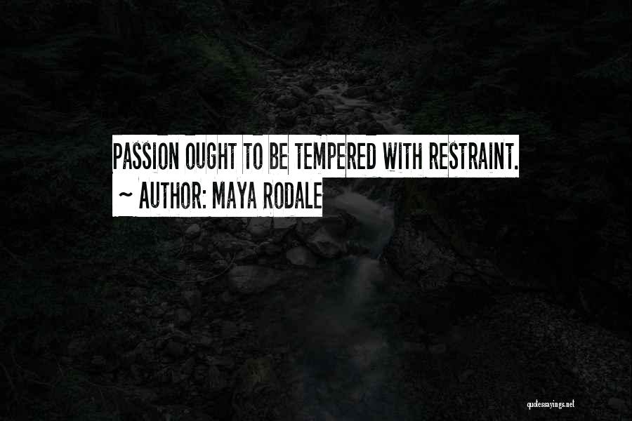 Maya Rodale Quotes: Passion Ought To Be Tempered With Restraint.