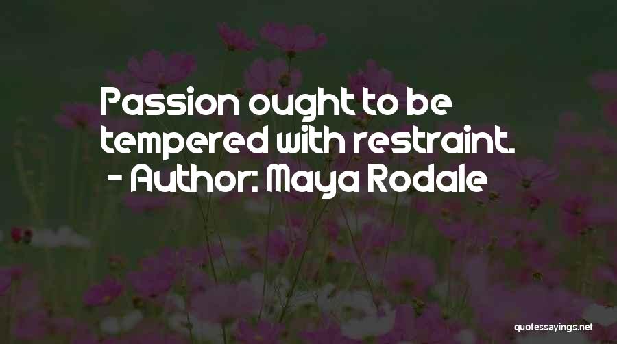 Maya Rodale Quotes: Passion Ought To Be Tempered With Restraint.