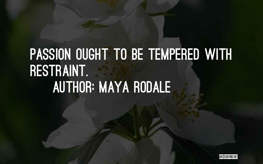 Maya Rodale Quotes: Passion Ought To Be Tempered With Restraint.