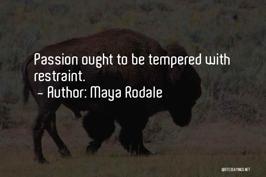 Maya Rodale Quotes: Passion Ought To Be Tempered With Restraint.