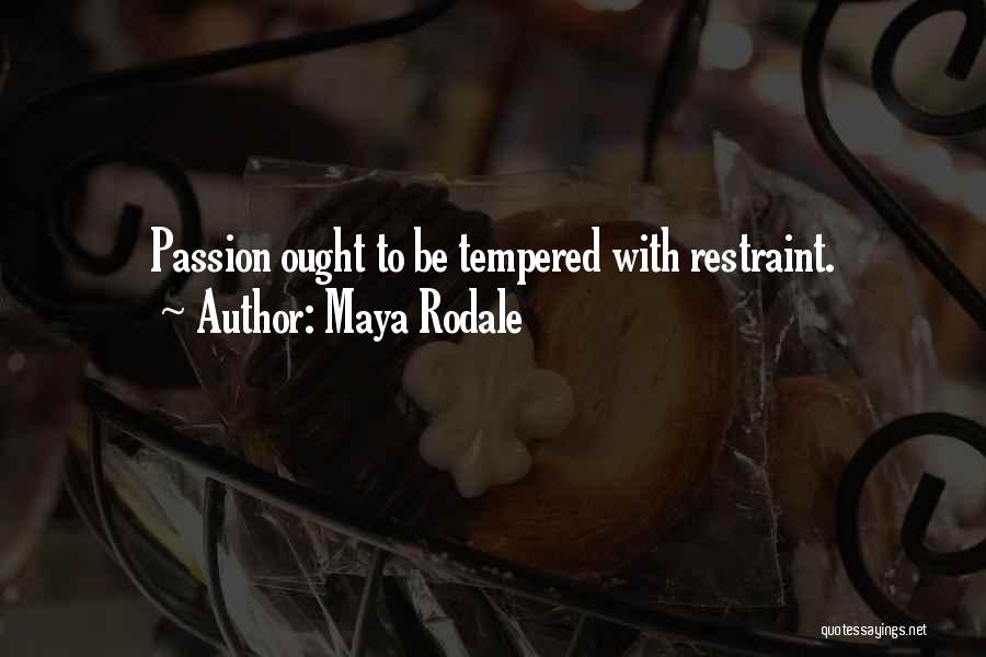 Maya Rodale Quotes: Passion Ought To Be Tempered With Restraint.