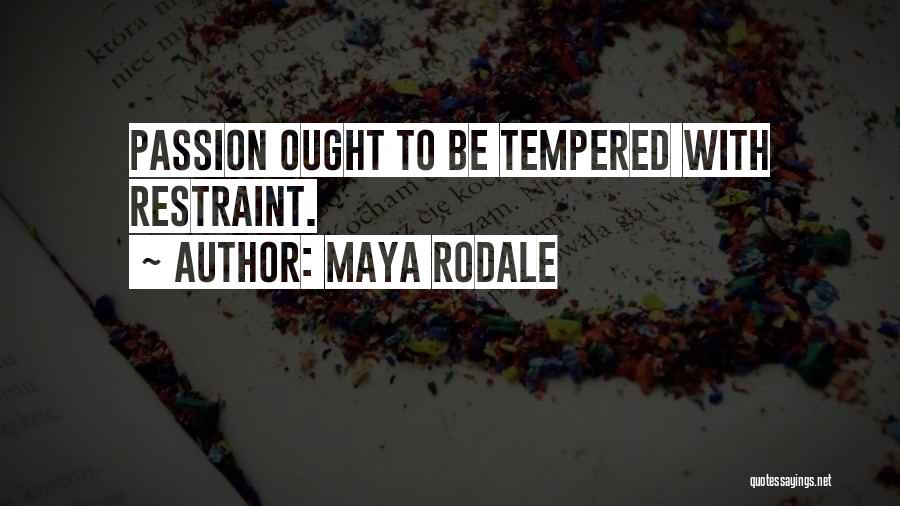 Maya Rodale Quotes: Passion Ought To Be Tempered With Restraint.