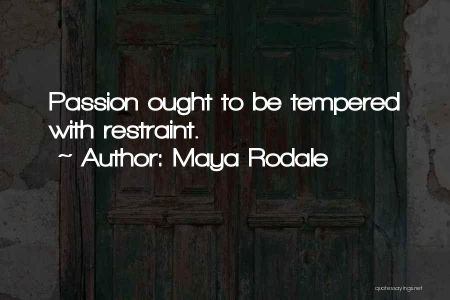 Maya Rodale Quotes: Passion Ought To Be Tempered With Restraint.