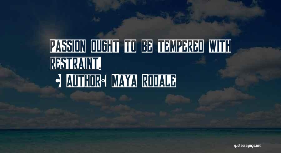 Maya Rodale Quotes: Passion Ought To Be Tempered With Restraint.