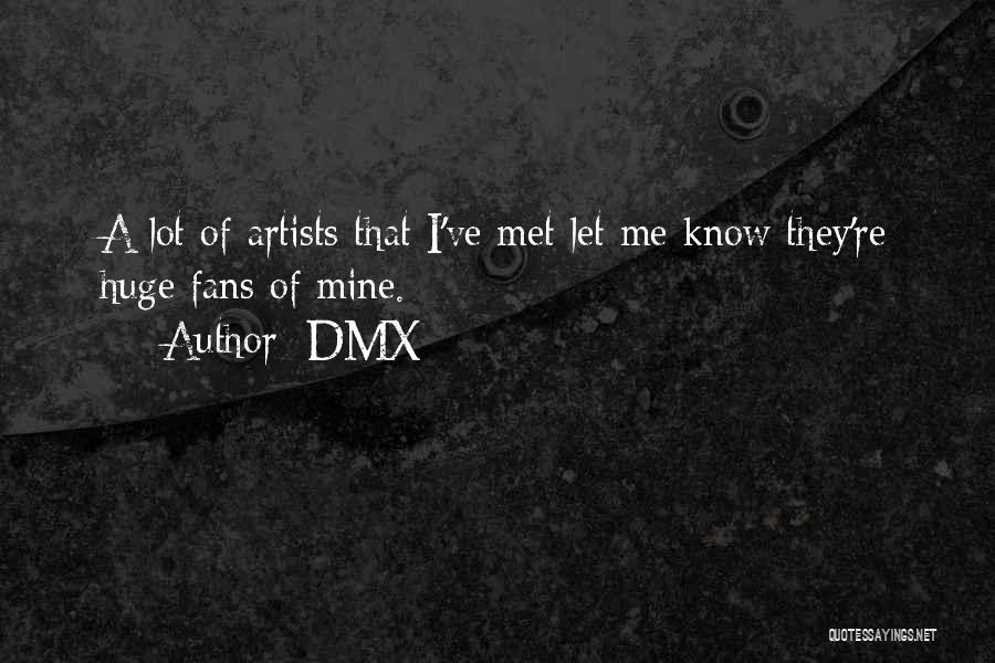 DMX Quotes: A Lot Of Artists That I've Met Let Me Know They're Huge Fans Of Mine.