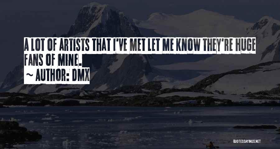 DMX Quotes: A Lot Of Artists That I've Met Let Me Know They're Huge Fans Of Mine.