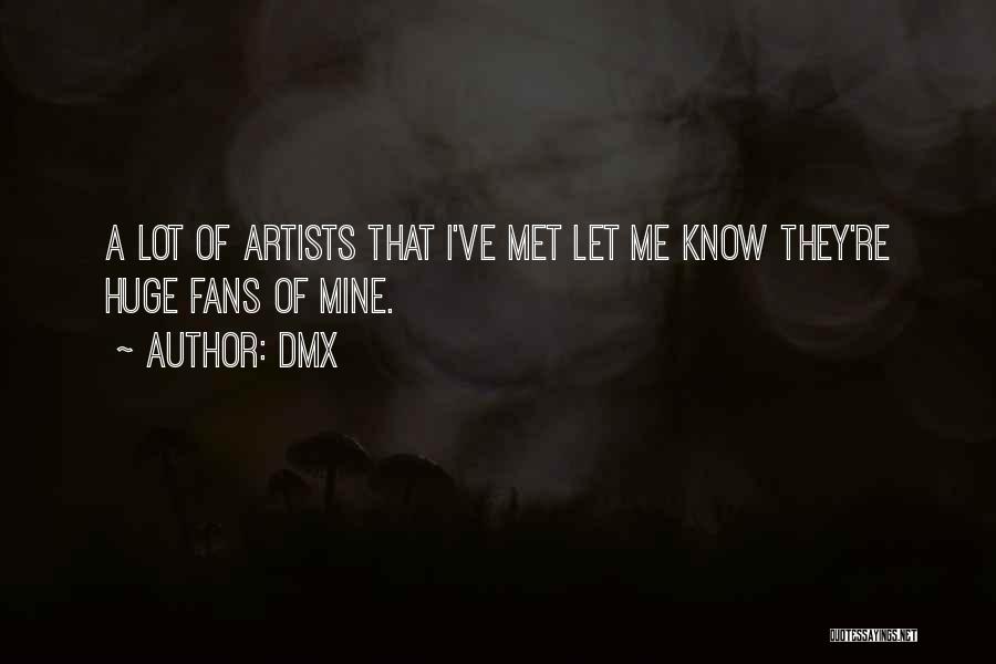 DMX Quotes: A Lot Of Artists That I've Met Let Me Know They're Huge Fans Of Mine.