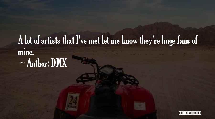 DMX Quotes: A Lot Of Artists That I've Met Let Me Know They're Huge Fans Of Mine.