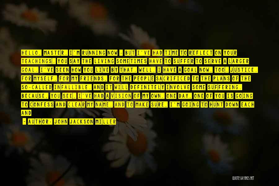 John Jackson Miller Quotes: Hello, Master. I'm Running Now - But I've Had Time To Reflect On Your Teachings. You Say The Living Sometimes