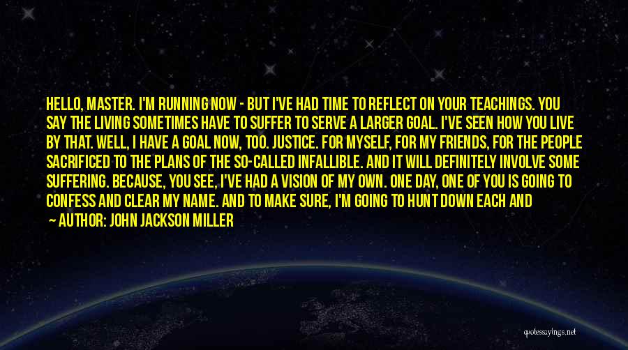 John Jackson Miller Quotes: Hello, Master. I'm Running Now - But I've Had Time To Reflect On Your Teachings. You Say The Living Sometimes