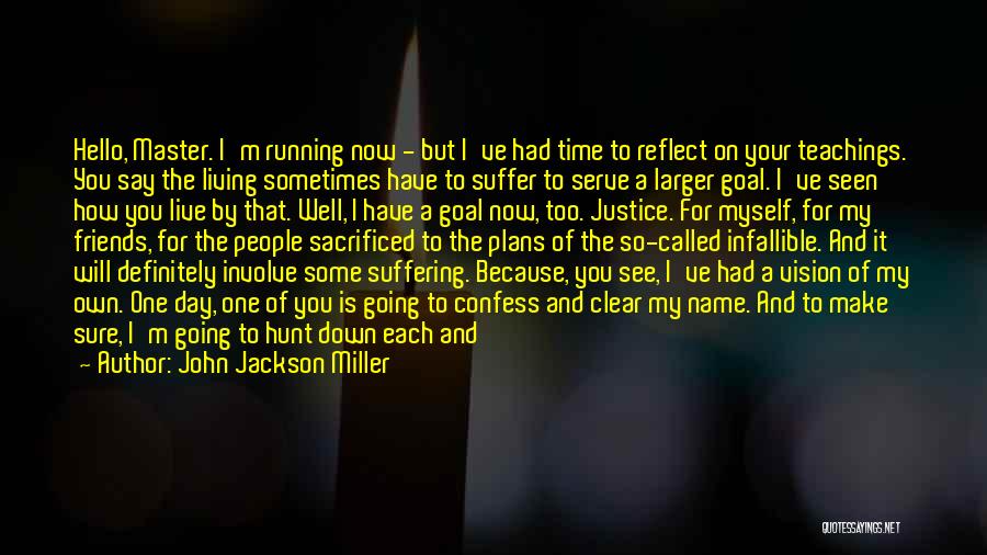 John Jackson Miller Quotes: Hello, Master. I'm Running Now - But I've Had Time To Reflect On Your Teachings. You Say The Living Sometimes