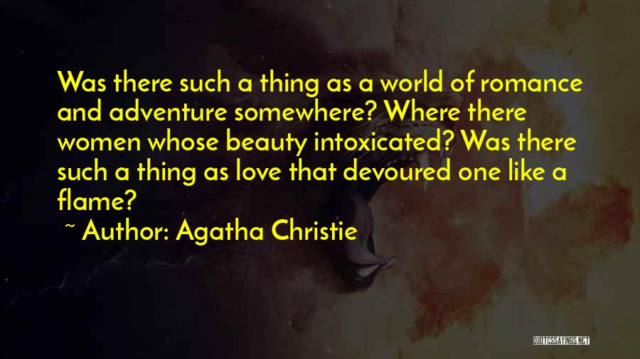 Agatha Christie Quotes: Was There Such A Thing As A World Of Romance And Adventure Somewhere? Where There Women Whose Beauty Intoxicated? Was