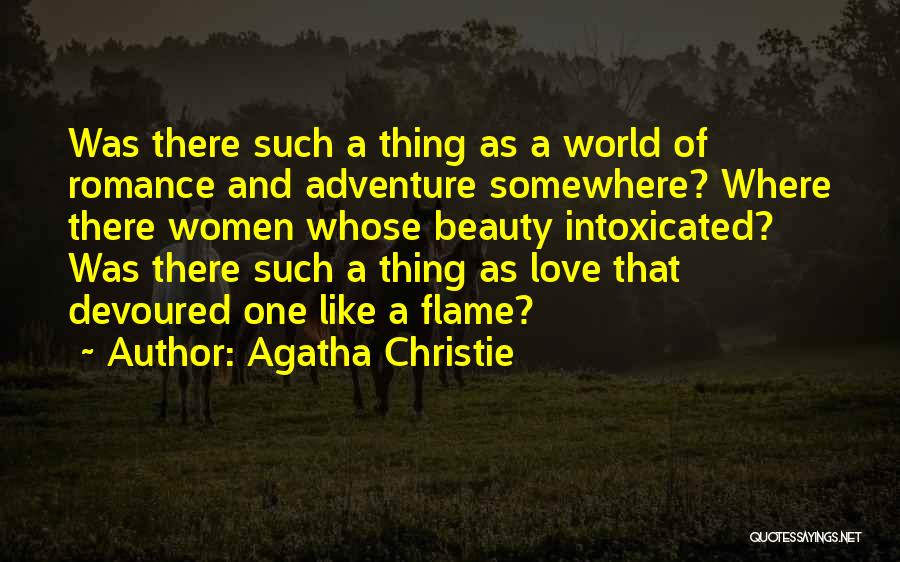 Agatha Christie Quotes: Was There Such A Thing As A World Of Romance And Adventure Somewhere? Where There Women Whose Beauty Intoxicated? Was