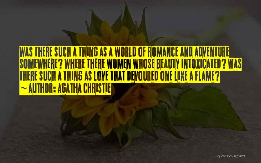 Agatha Christie Quotes: Was There Such A Thing As A World Of Romance And Adventure Somewhere? Where There Women Whose Beauty Intoxicated? Was