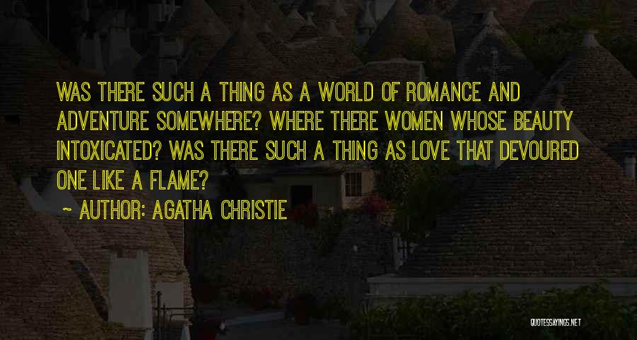Agatha Christie Quotes: Was There Such A Thing As A World Of Romance And Adventure Somewhere? Where There Women Whose Beauty Intoxicated? Was