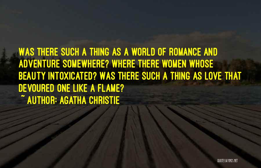 Agatha Christie Quotes: Was There Such A Thing As A World Of Romance And Adventure Somewhere? Where There Women Whose Beauty Intoxicated? Was