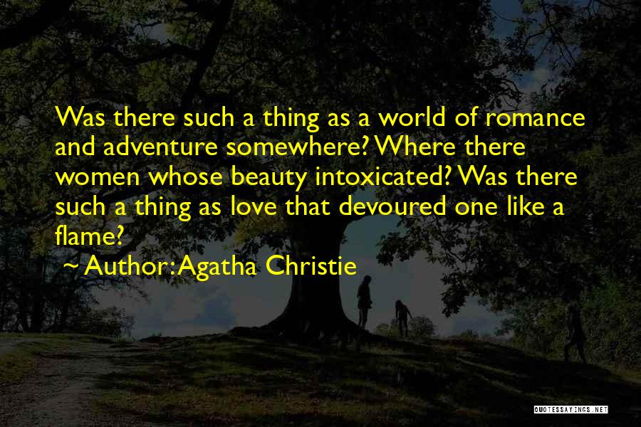 Agatha Christie Quotes: Was There Such A Thing As A World Of Romance And Adventure Somewhere? Where There Women Whose Beauty Intoxicated? Was