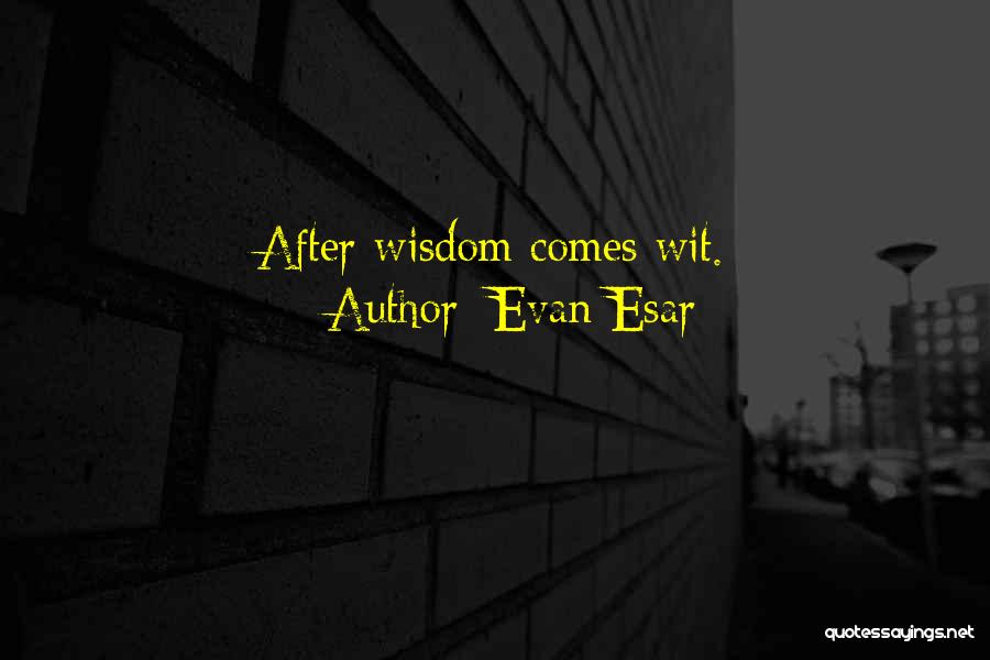Evan Esar Quotes: After Wisdom Comes Wit.