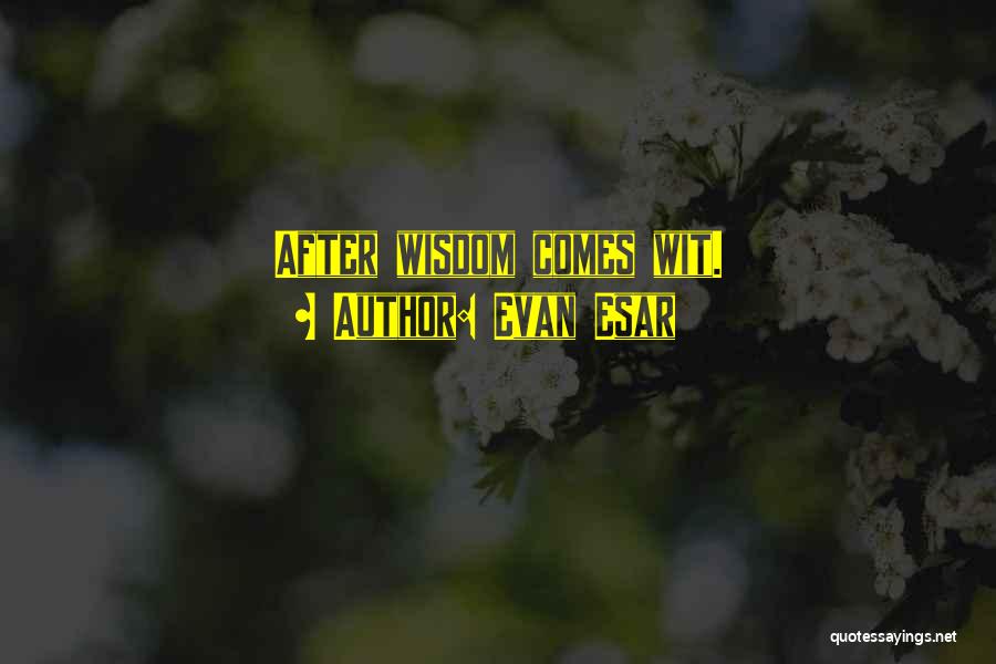 Evan Esar Quotes: After Wisdom Comes Wit.