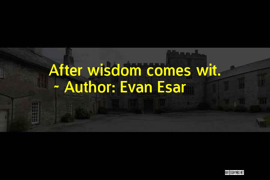 Evan Esar Quotes: After Wisdom Comes Wit.