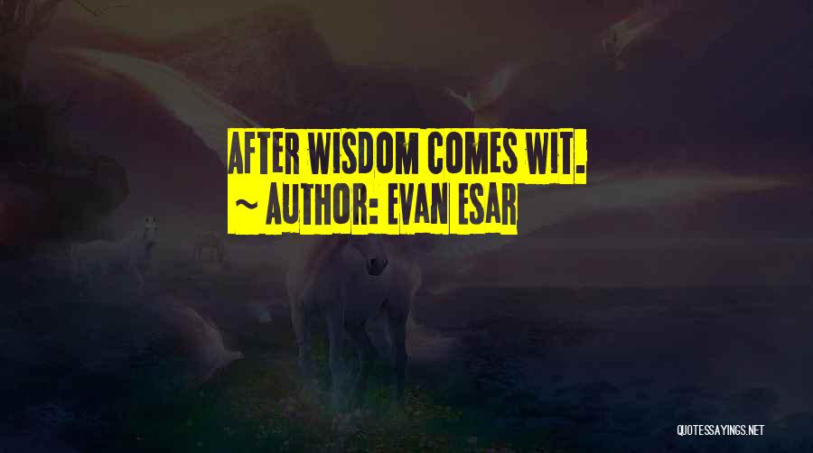 Evan Esar Quotes: After Wisdom Comes Wit.