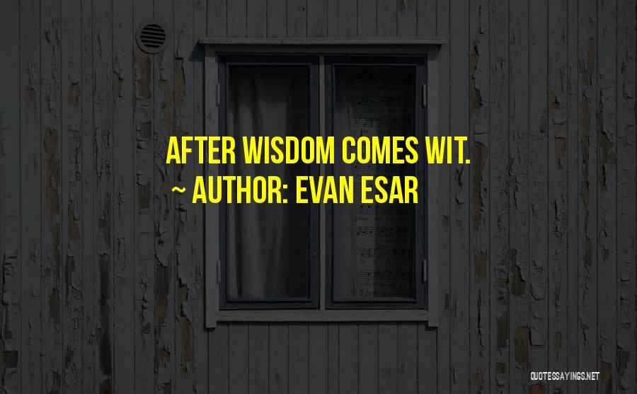 Evan Esar Quotes: After Wisdom Comes Wit.