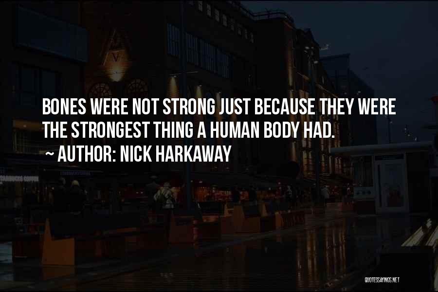 Nick Harkaway Quotes: Bones Were Not Strong Just Because They Were The Strongest Thing A Human Body Had.