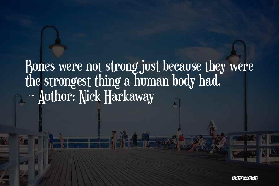 Nick Harkaway Quotes: Bones Were Not Strong Just Because They Were The Strongest Thing A Human Body Had.