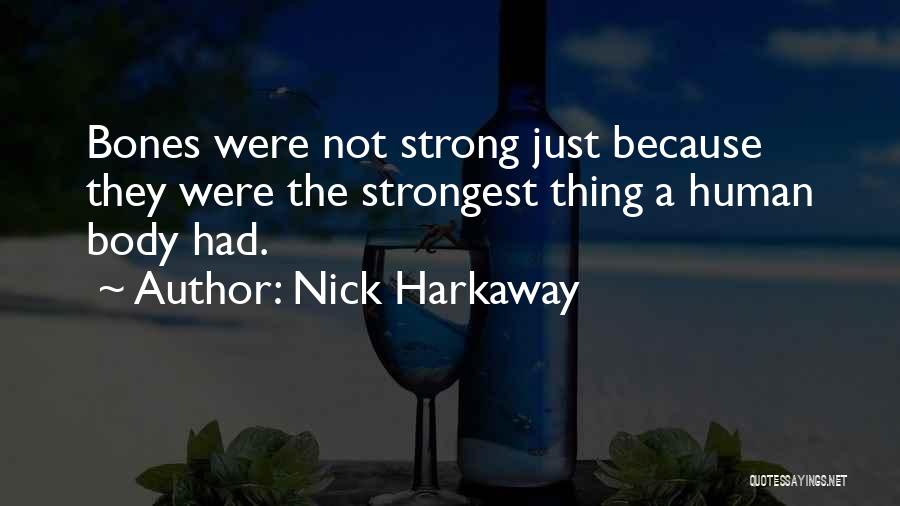 Nick Harkaway Quotes: Bones Were Not Strong Just Because They Were The Strongest Thing A Human Body Had.