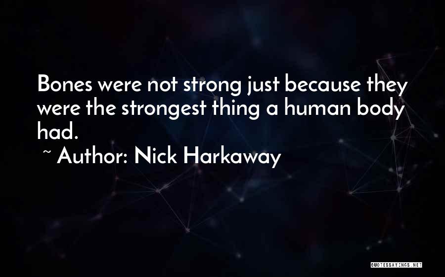 Nick Harkaway Quotes: Bones Were Not Strong Just Because They Were The Strongest Thing A Human Body Had.