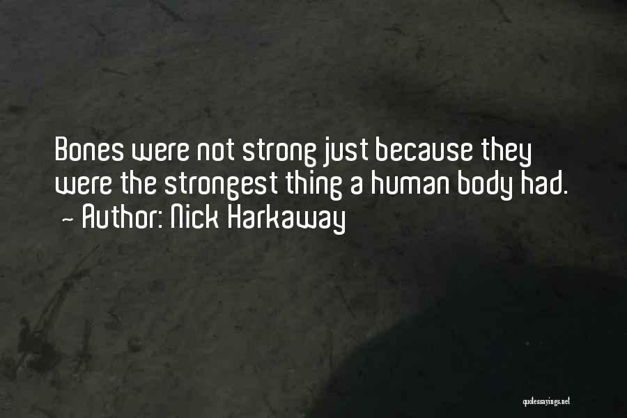 Nick Harkaway Quotes: Bones Were Not Strong Just Because They Were The Strongest Thing A Human Body Had.
