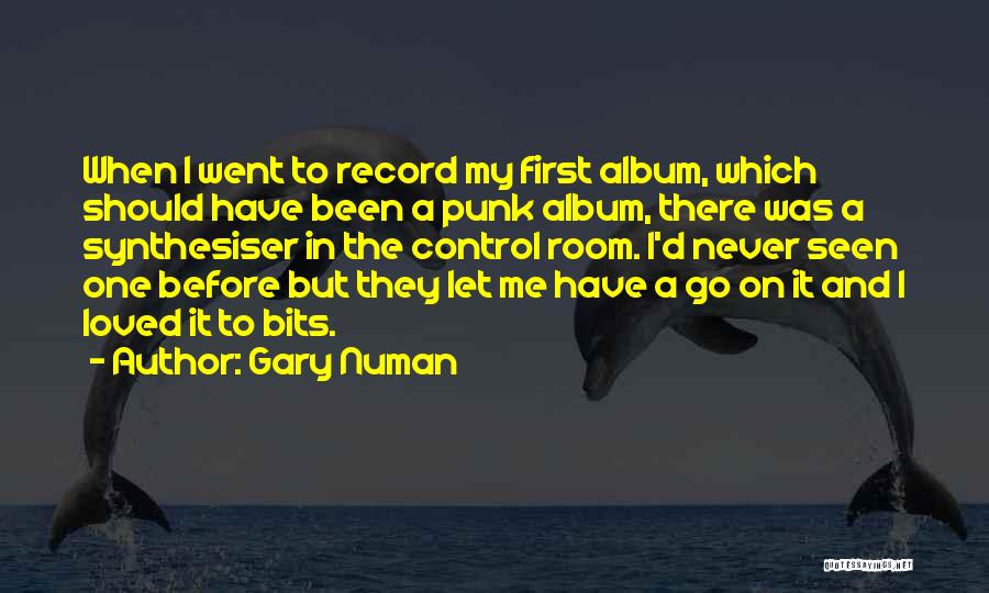 Gary Numan Quotes: When I Went To Record My First Album, Which Should Have Been A Punk Album, There Was A Synthesiser In