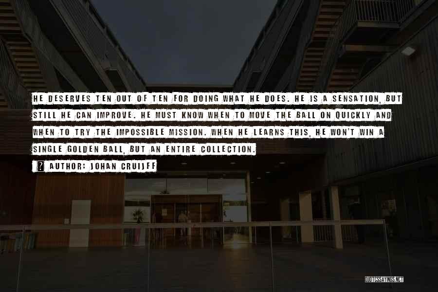 Johan Cruijff Quotes: He Deserves Ten Out Of Ten For Doing What He Does. He Is A Sensation, But Still He Can Improve.