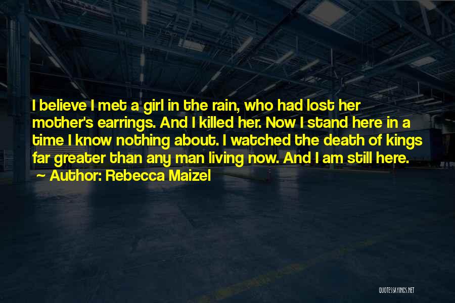 Rebecca Maizel Quotes: I Believe I Met A Girl In The Rain, Who Had Lost Her Mother's Earrings. And I Killed Her. Now