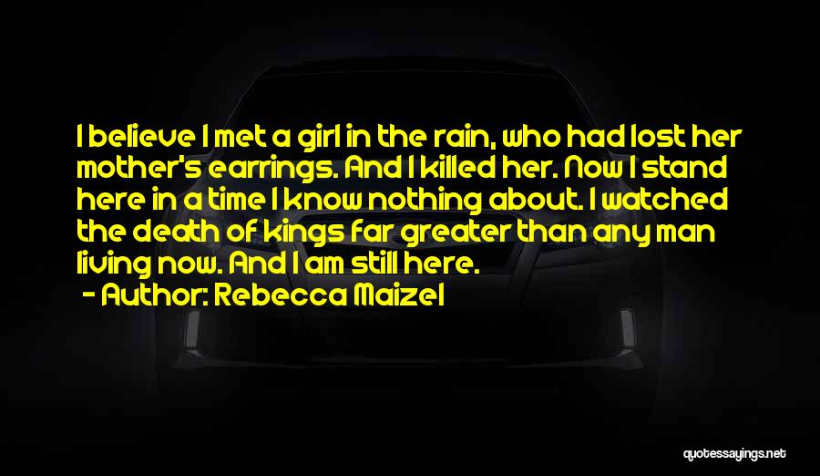 Rebecca Maizel Quotes: I Believe I Met A Girl In The Rain, Who Had Lost Her Mother's Earrings. And I Killed Her. Now