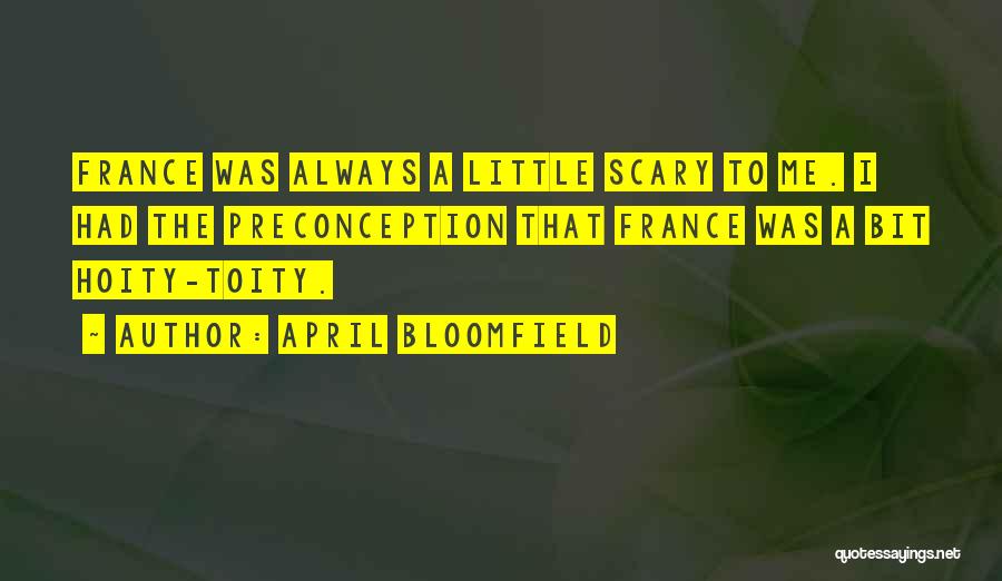 April Bloomfield Quotes: France Was Always A Little Scary To Me. I Had The Preconception That France Was A Bit Hoity-toity.
