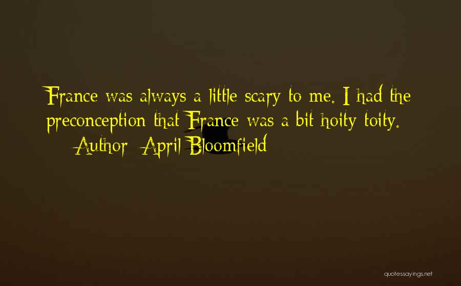 April Bloomfield Quotes: France Was Always A Little Scary To Me. I Had The Preconception That France Was A Bit Hoity-toity.